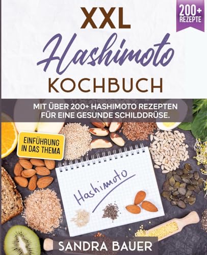 XXL Hashimoto Kochbuch:: Mit über 200+ Hashimoto Rezepten für eine gesunde Schilddrüse