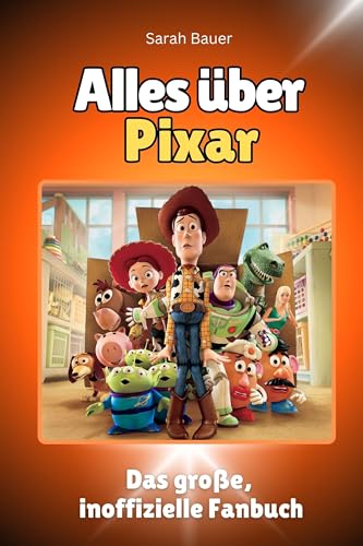 Alles über Pixar - Komplett in Farbe: Das große, inoffizielle Fanbuch