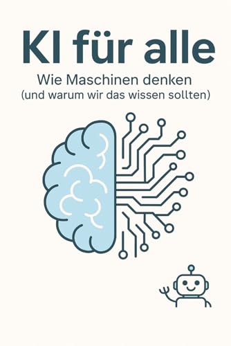 KI für alle: Wie Maschinen denken (und warum wir das wissen sollten) von Independently published
