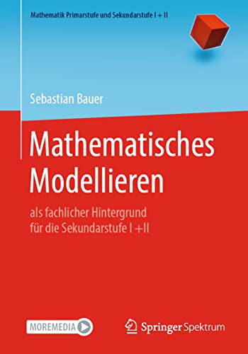 Mathematisches Modellieren: als fachlicher Hintergrund für die Sekundarstufe I +II (Mathematik Primarstufe und Sekundarstufe I + II) von Springer Spektrum