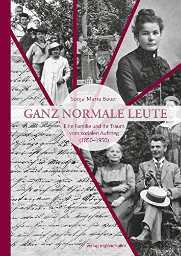 Ganz normale Leute: Eine Familie und ihr Traum vom sozialen Aufstieg (1850–1950) von verlag regionalkultur