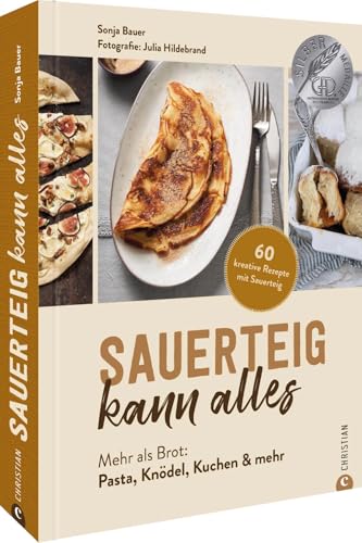 Backbuch: Sauerteig kann alles. Mehr als Brot: Pasta, Knödel, Kuchen & mehr. 60 kreative Rezepte mit Sauerteig