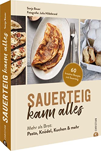 Backbuch: Sauerteig kann alles. Mehr als Brot: Pasta, Knödel, Kuchen & mehr. 60 kreative Rezepte mit Sauerteig