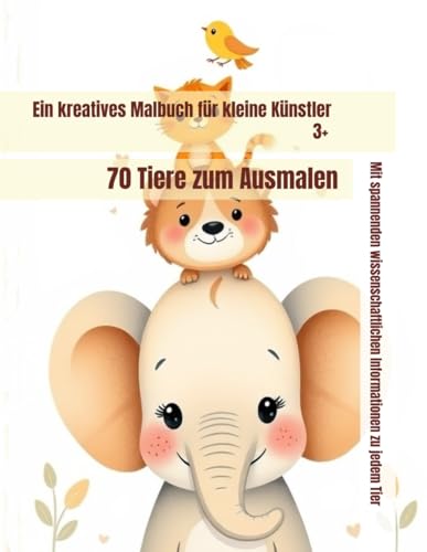 Ein kreatives Malbuch für kleine Künstler: 70 Tiere zum Ausmalen – mit spannenden wissenschaftlichen Informationen zu jedem Tier von Independently published