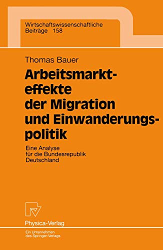 Arbeitsmarkteffekte der Migration und Einwanderungspolitik. Eine Analyse für die Bundesrepublik Deutschland (Wirtschaftswissenschaftliche Beiträge Bd. ... Beiträge, 158, Band 158) von Springer