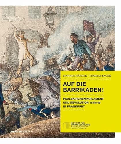 Auf die Barrikaden!: Paulskirchenparlament und Revolution 1848/49 in Frankfurt
