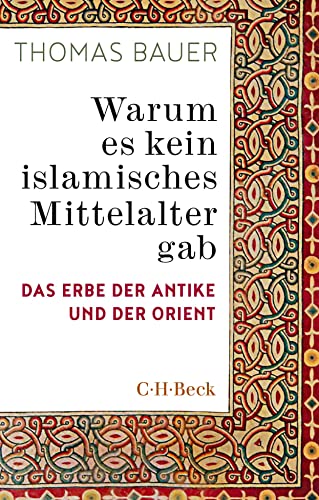 Warum es kein islamisches Mittelalter gab: Das Erbe der Antike und der Orient (Beck Paperback)