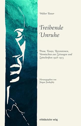 Treibende Unruhe: Prosa, Essays, Rezensionen, vermischtes aus Zeitungen und Zeitschriften 1928-1973 (Walter Bauer)