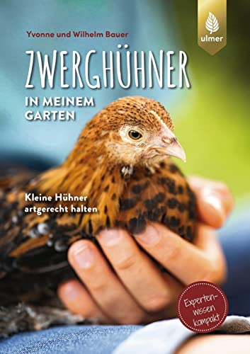 Zwerghühner in meinem Garten: Kleine Hühner artgerecht halten. Expertenwissen kompakt von Verlag Eugen Ulmer