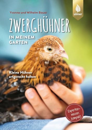 Zwerghühner in meinem Garten: Kleine Hühner artgerecht halten. Expertenwissen kompakt Zwerghühner in meinem Garten: Kleine Hühner artgerecht halten. Expertenwissen kompakt