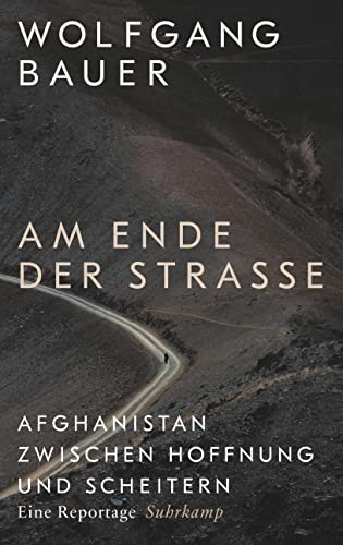 Am Ende der Straße: Afghanistan zwischen Hoffnung und Scheitern. Eine Reportage | Mit zahlreichen Schwarz-Weiß-Fotografien vom Hindukusch | Auf der WELT-Bestenliste von Suhrkamp Verlag AG