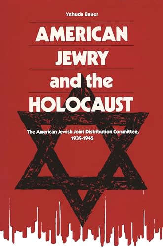 American Jewry and the Holocaust: The American Jewish Joint Distribution Committee, 1939-1945 American Jewry and the Holocaust: The American Jewish Joint Distribution Committee, 1939-1945
