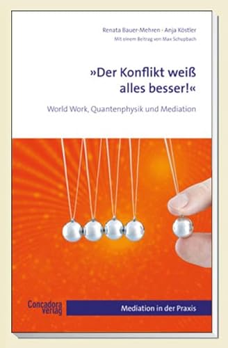 "Der Konflikt weiß alles besser!": World Work, Quantenphysik und Mediation (Mediation in der Praxis)