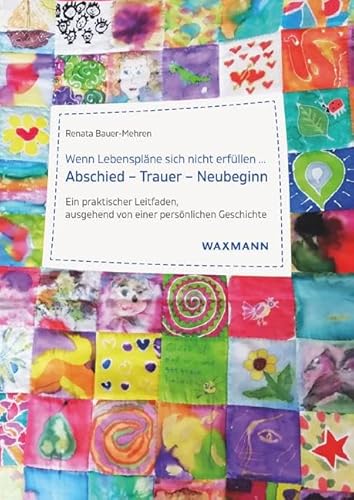 Wenn Lebenspläne sich nicht erfüllen ... Abschied – Trauer – Neubeginn: Ein praktischer Leitfaden, ausgehend von einer persönlichen Geschichte von Waxmann Verlag GmbH