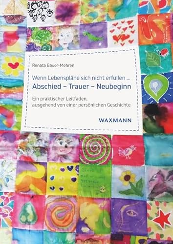 Wenn Lebenspläne sich nicht erfüllen ... Abschied – Trauer – Neubeginn: Ein praktischer Leitfaden, ausgehend von einer persönlichen Geschichte von Waxmann Verlag GmbH