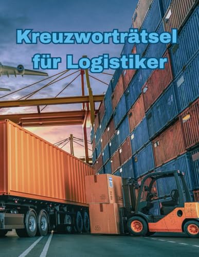 Kreuzworträtsel für Spediteure und Logistiker.: Fachbegriffe aus der Logistik-Branche. So werden die Pausen abwechslungsreicher für alle Logistiker. von Independently published