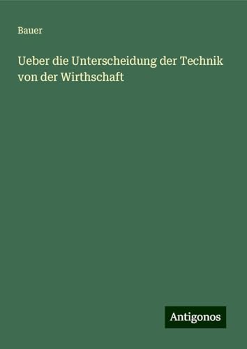 Ueber die Unterscheidung der Technik von der Wirthschaft von Antigonos Verlag