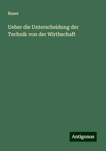 Ueber die Unterscheidung der Technik von der Wirthschaft von Antigonos Verlag