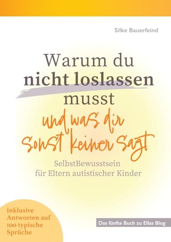 Warum du nicht loslassen musst und was dir sonst keiner sagt: SelbstBewusstsein für Eltern autistischer Kinder von BoD – Books on Demand