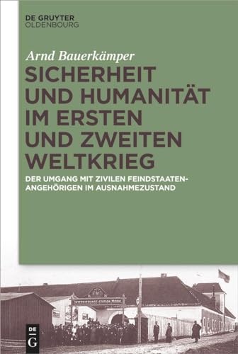 Sicherheit und Humanität im Ersten und Zweiten Weltkrieg: Der Umgang mit zivilen Feindstaatenangehörigen im Ausnahmezustand