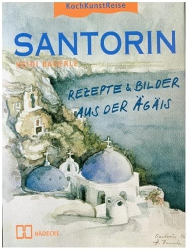 Santorin: Rezepte & Bilder aus der Ägäis von Hädecke Verlag