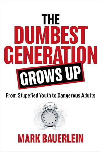 The Dumbest Generation Grows Up: From Stupefied Youth to Dangerous Adults