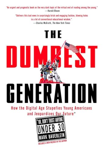 The Dumbest Generation: How the Digital Age Stupefies Young Americans and Jeopardizes Our Future(Or, Don 't Trust Anyone Under 30)