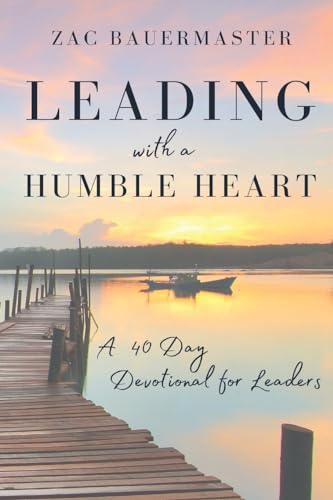 Leading with a Humble Heart: A 40 Day Devotional for Leaders