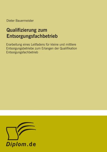 Qualifizierung zum Entsorgungsfachbetrieb: Erarbeitung eines Leitfadens für kleine und mittlere Entsorgungsbetriebe zum Erlangen der Qualifikation Entsorgungsfachbetrieb