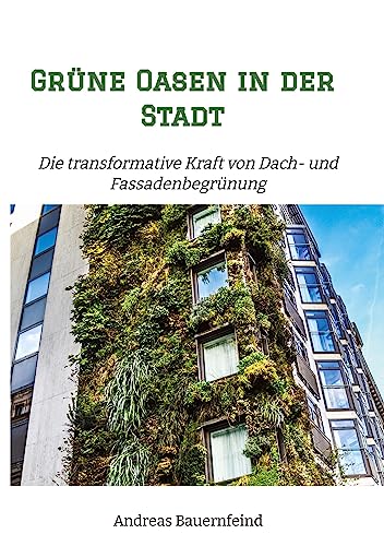 Grüne Oasen in der Stadt: Die transformative Kraft von Dach- und Fassadenbegrünung von tredition
