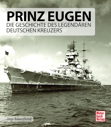 Prinz Eugen: Die Geschichte des legendären deutschen Kreuzers von Motorbuch Verlag