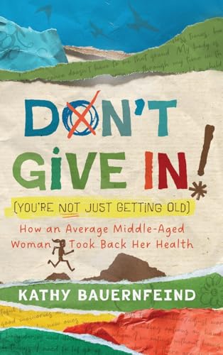 Don't Give In! (You're Not Just Getting Old): How an Average Middle-Aged Woman Took Back Her Health von Koehler Books