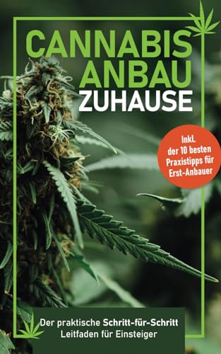 Cannabis-Anbau zu Hause: Der praktische Schritt-für Schritt- Leitfaden für Einsteiger – Fehler vermeiden, Ernte maximieren – Inklusive der 10 besten Praxistipps für Erst-Anbauer von PBD-Verlag