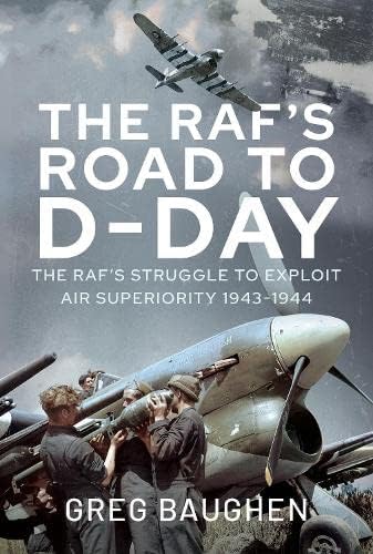 The Raf's Road to D-Day: The Struggle to Exploit Air Superiority, 1943-1944 von Air World
