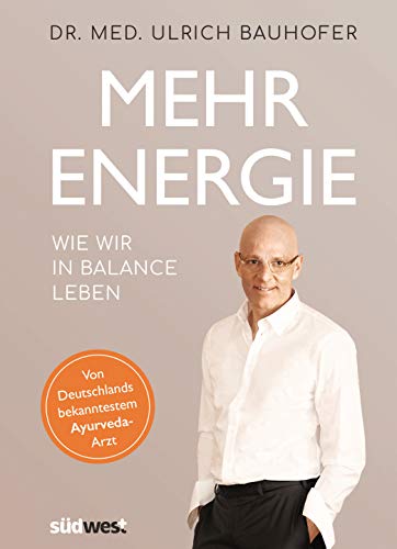 Mehr Energie: Wie wir in Balance leben - Von Deutschlands bekanntestem Ayurveda-Arzt (vollständig überarbeitete und aktualisierte Neuaugabe von "In Balance leben")
