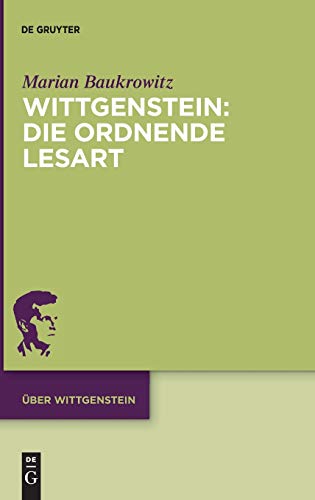 Wittgenstein: Die ordnende Lesart: Der Platz des Absoluten im sprachlichen Urphänomen (Über Wittgenstein, 4, Band 4) von de Gruyter