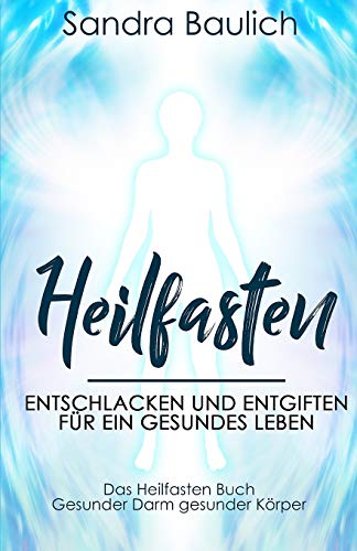 Heilfasten: Entschlacken und entgiften für ein gesundes Leben - Das Heilfasten Buch - Gesunder Darm gesunder Körper von Independently Published