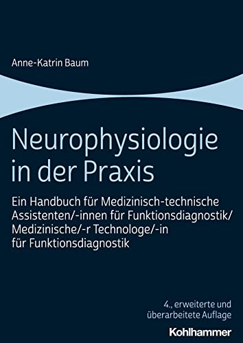 Neurophysiologie in der Praxis: Ein Handbuch für Medizinisch-technische Assistenten/-innen für Funktionsdiagnostik/Medizinische/-r Technologe/-in für Funktionsdiagnostik von Kohlhammer