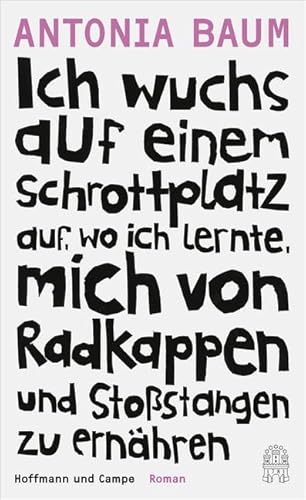 Ich wuchs auf einem Schrottplatz auf, wo ich lernte, mich von Radkappen und Stoßstangen zu ernähren: Roman Ich wuchs auf einem Schrottplatz auf, wo ich lernte, mich von Radkappen und Stoßstangen zu ernähren: Roman von Hoffmann und Campe