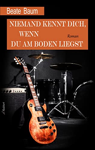 Niemand kennt dich, wenn du am Boden liegst: Musikerroman
