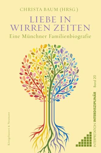 Liebe in wirren Zeiten: Eine Münchner Familienbiografie (Interpretation Interdisziplinär)