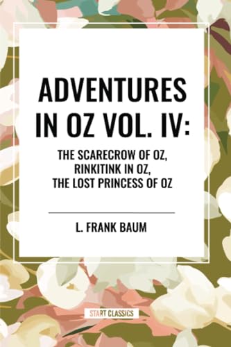 Adventures in Oz: The Scarecrow of Oz, Rinkitink in Oz, the Lost Princess of Oz, Vol. IV von Start Classics