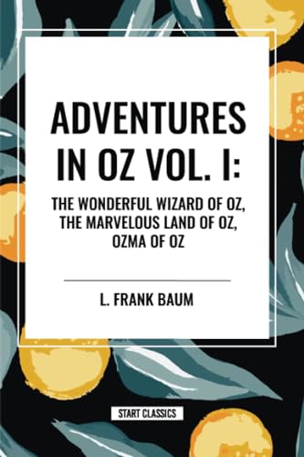Adventures in Oz: The Wonderful Wizard of Oz, The Marvelous Land of Oz, Ozma of Oz, Vol. I von Start Classics