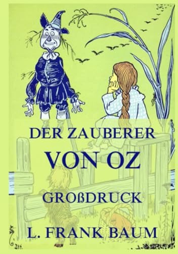 Der Zauberer von Oz: Großdruck-Ausgabe für gute Lesbarkeit. Neuübersetzung aus 2015. Der Zauberer von Oz: Großdruck-Ausgabe für gute Lesbarkeit. Neuübersetzung aus 2015. von Jazzybee Verlag