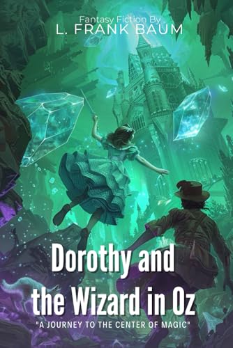 Dorothy and the Wizard in Oz By L. Frank Baum (Illustrated & Annotated): A Magical Adventure Through Underground Kingdoms and Fantasy Realms von Independently published