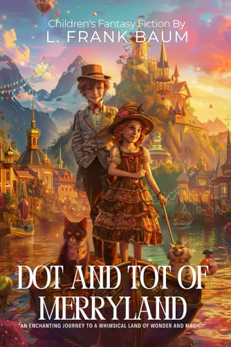 Dot and Tot of Merryland By L. Frank Baum (Illustrated & Annotated): A Whimsical Journey Through the Seven Valleys of Wonder von Independently published