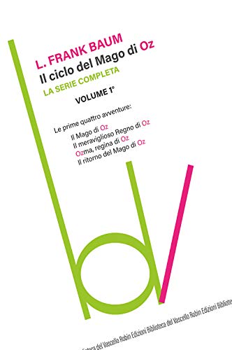 Il ciclo del mago di Oz: Il mago di Oz-Il meraviglioso regno di Oz-Ozma, regina di Oz-Il ritorno del mago di Oz (Vol. 1) (Biblioteca del vascello) von Robin