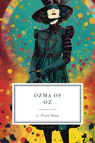 Ozma of Oz: A Record of Her Adventures with Dorothy Gale of Kansas, Billina the Yellow Hen, the Scarecrow, the Tin Woodman, Tik-Tok, the Cowardly Lion ... to Mention Faithfully Recorded Herein Ozma of Oz: A Record of Her Adventures with Dorothy Gale of Kansas, Billina the Yellow Hen, the Scarecrow, the Tin Woodman, Tik-Tok, the Cowardly Lion ... to Mention Faithfully Recorded Herein von Independently published