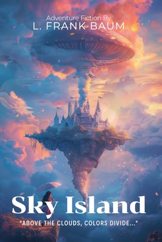 Sky Island By L. Frank Baum (Illustrated & Annotated): A Fantastical Journey Through the Floating Kingdom Above von Independently published