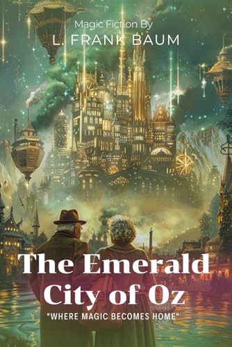 The Emerald City of Oz By L. Frank Baum (Illustrated & Annotated): A Magical Adventure of Family, Home, and Saving a Wondrous Kingdom von Independently published